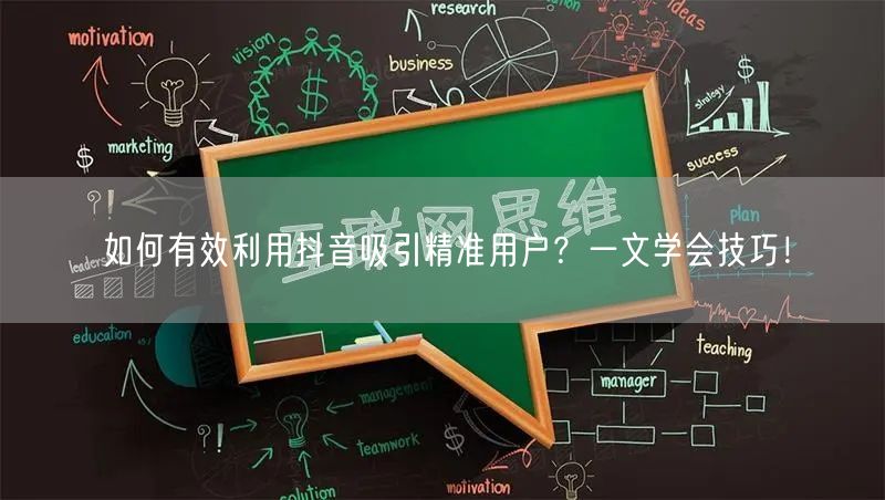 如何有效利用抖音吸引精准用户？一文学会技巧！