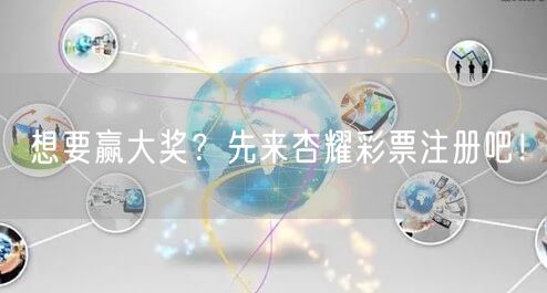 想要赢大奖？先来杏耀彩票注册吧！