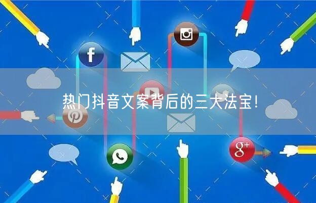 热门抖音文案背后的三大法宝！