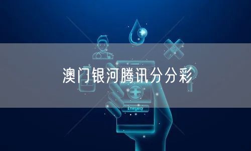 澳门银河腾讯分分彩