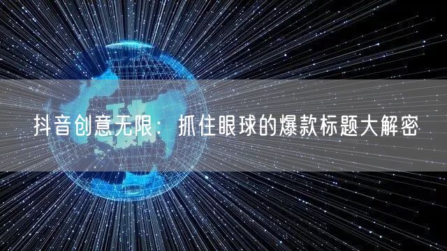 抖音创意无限：抓住眼球的爆款标题大解密