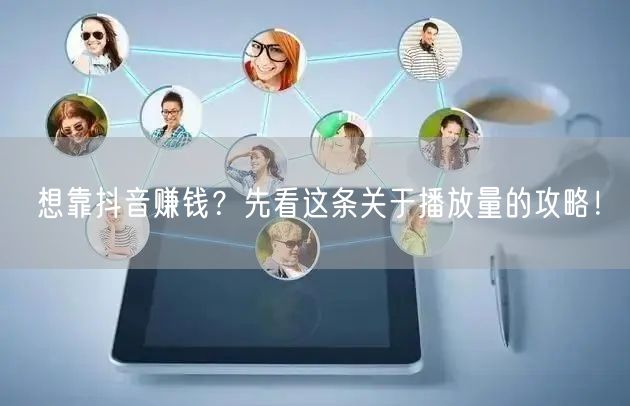 想靠抖音赚钱？先看这条关于播放量的攻略！
