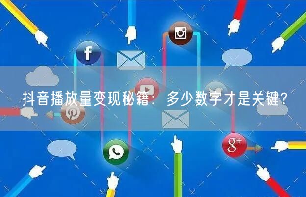 抖音播放量变现秘籍：多少数字才是关键？