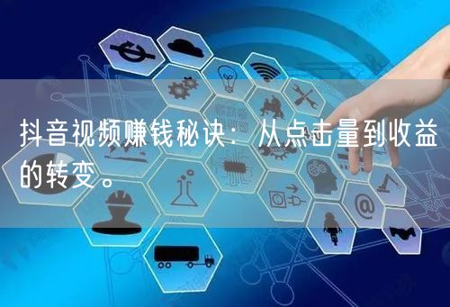抖音视频赚钱秘诀：从点击量到收益的转变。