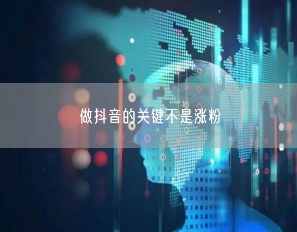 做抖音的关键不是涨粉