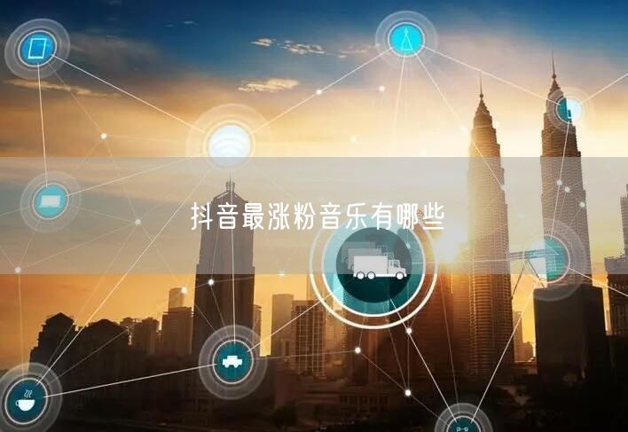 抖音最涨粉音乐有哪些