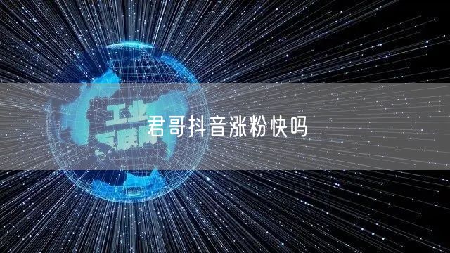 君哥抖音涨粉快吗
