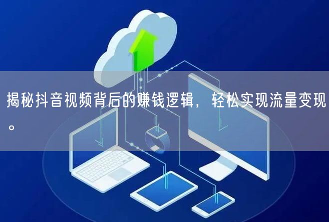 揭秘抖音视频背后的赚钱逻辑，轻松实现流量变现。