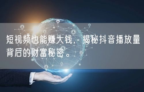 短视频也能赚大钱，揭秘抖音播放量背后的财富秘密。