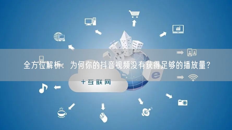 全方位解析：为何你的抖音视频没有获得足够的播放量？