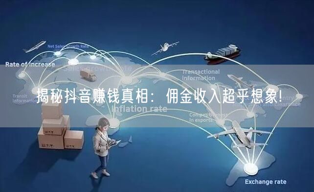 揭秘抖音赚钱真相：佣金收入超乎想象!