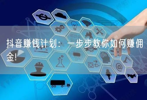 抖音赚钱计划：一步步教你如何赚佣金!