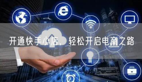 开通快手小店，轻松开启电商之路