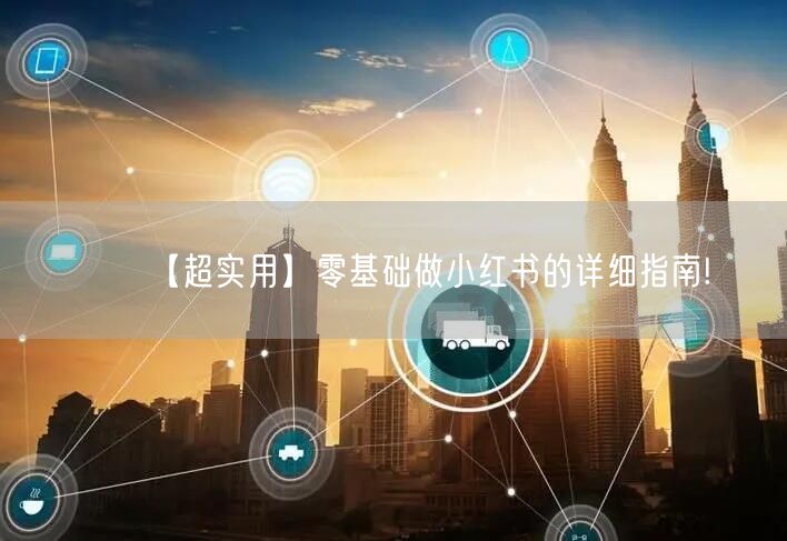 【超实用】零基础做小红书的详细指南!