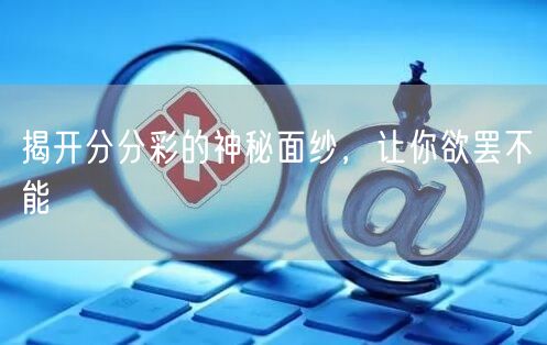 揭开分分彩的神秘面纱，让你欲罢不能