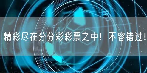 精彩尽在分分彩彩票之中！不容错过！