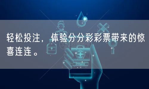 轻松投注，体验分分彩彩票带来的惊喜连连。