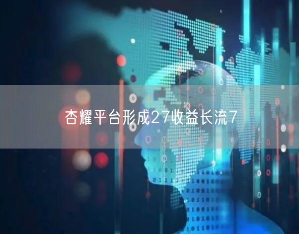 杏耀平台形成27收益长流7